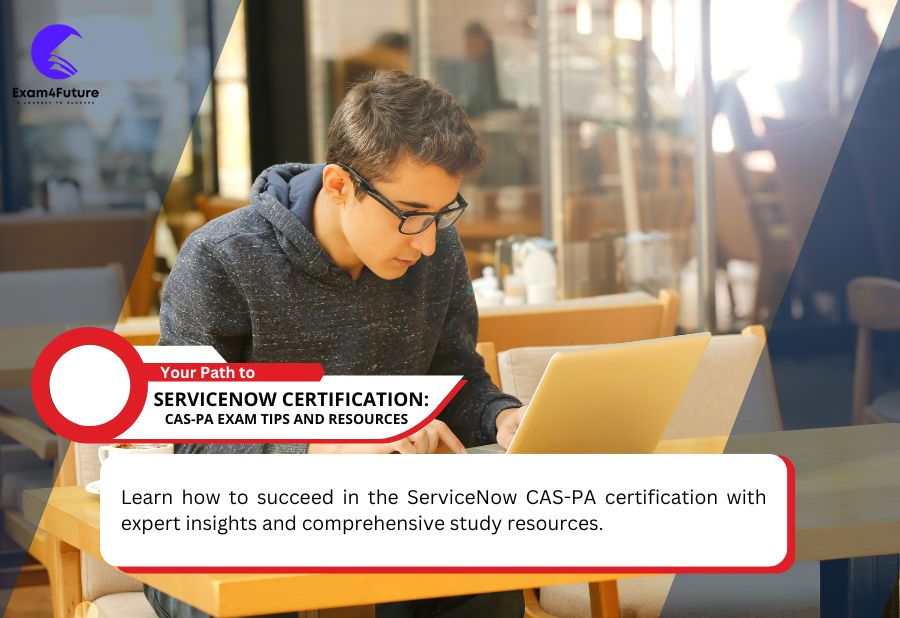 Your Path to ServiceNow Certification: CAS-PA Exam Tips and Resources